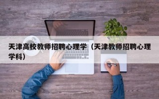 天津高校教师招聘心理学（天津教师招聘心理学科）