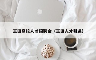 玉田高校人才招聘会（玉田人才引进）