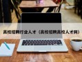 高校招聘行业人才（高校招聘高校人才网）