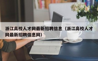 浙江高校人才网最新招聘信息（浙江高校人才网最新招聘信息网）