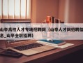 山亭高校人才专场招聘网（山亭人才网招聘信息_山亭全职招聘）