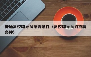 普通高校辅导员招聘条件（高校辅导员的招聘条件）