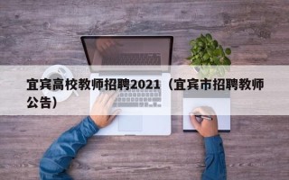宜宾高校教师招聘2021（宜宾市招聘教师公告）