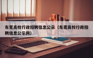 东莞高校行政招聘信息公示（东莞高校行政招聘信息公示网）