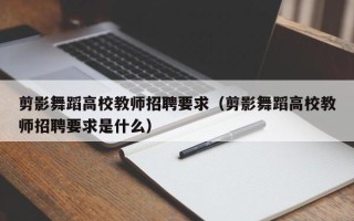 剪影舞蹈高校教师招聘要求（剪影舞蹈高校教师招聘要求是什么）