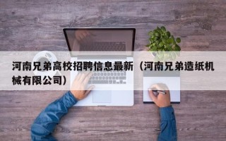 河南兄弟高校招聘信息最新（河南兄弟造纸机械有限公司）
