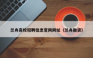兰舟高校招聘信息官网网址（兰舟融资）