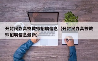 开封民办高校教师招聘信息（开封民办高校教师招聘信息最新）