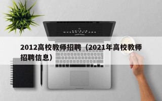 2012高校教师招聘（2021年高校教师招聘信息）