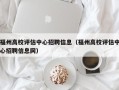 福州高校评估中心招聘信息（福州高校评估中心招聘信息网）