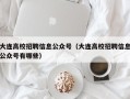大连高校招聘信息公众号（大连高校招聘信息公众号有哪些）