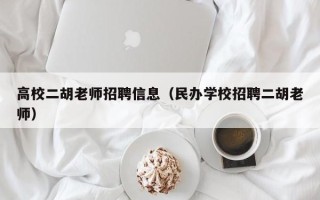 高校二胡老师招聘信息（民办学校招聘二胡老师）