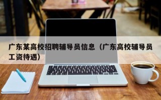 广东某高校招聘辅导员信息（广东高校辅导员工资待遇）