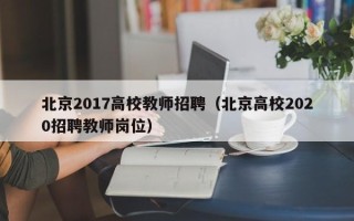 北京2017高校教师招聘（北京高校2020招聘教师岗位）