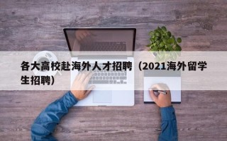 各大高校赴海外人才招聘（2021海外留学生招聘）