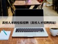 高校人才网检验招聘（高校人才招聘网站）