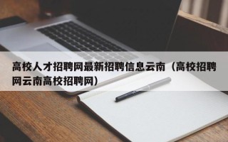 高校人才招聘网最新招聘信息云南（高校招聘网云南高校招聘网）