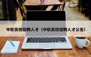中职高校招聘人才（中职高校招聘人才公告）