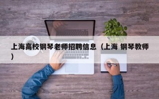 上海高校钢琴老师招聘信息（上海 钢琴教师）