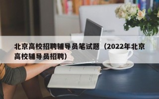 北京高校招聘辅导员笔试题（2022年北京高校辅导员招聘）