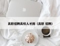 高职招聘高校人才网（高职 招聘）