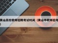 黄山高校教师招聘考试时间（黄山市教师招考）