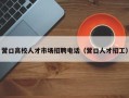 营口高校人才市场招聘电话（营口人才招工）