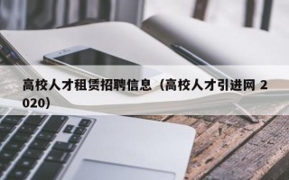 高校人才租赁招聘信息（高校人才引进网 2020）