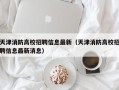 天津消防高校招聘信息最新（天津消防高校招聘信息最新消息）