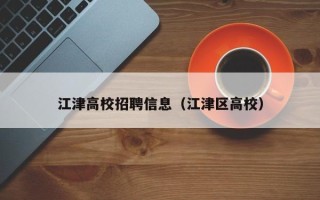江津高校招聘信息（江津区高校）