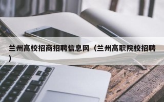 兰州高校招商招聘信息网（兰州高职院校招聘）