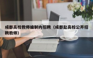成都高校教师编制内招聘（成都赴高校公开招聘教师）