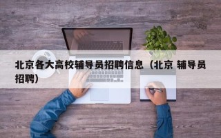 北京各大高校辅导员招聘信息（北京 辅导员招聘）