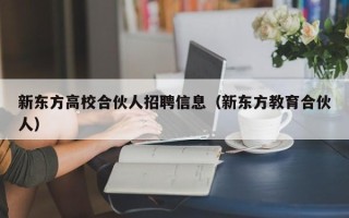 新东方高校合伙人招聘信息（新东方教育合伙人）
