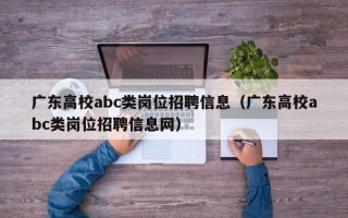 广东高校abc类岗位招聘信息（广东高校abc类岗位招聘信息网）