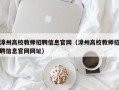 漳州高校教师招聘信息官网（漳州高校教师招聘信息官网网址）
