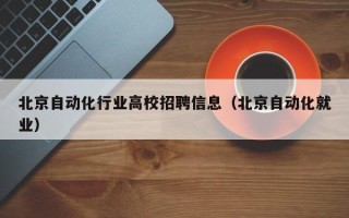 北京自动化行业高校招聘信息（北京自动化就业）