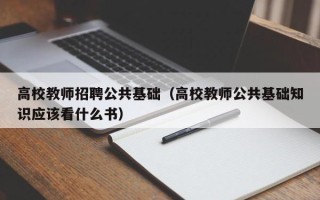 高校教师招聘公共基础（高校教师公共基础知识应该看什么书）