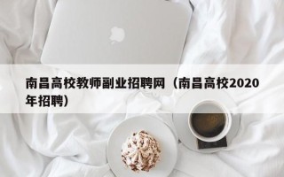 南昌高校教师副业招聘网（南昌高校2020年招聘）