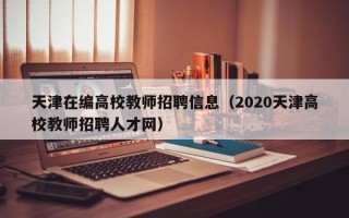 天津在编高校教师招聘信息（2020天津高校教师招聘人才网）