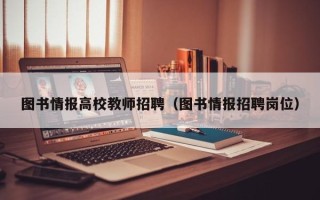 图书情报高校教师招聘（图书情报招聘岗位）
