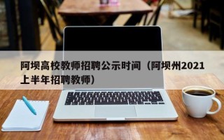 阿坝高校教师招聘公示时间（阿坝州2021上半年招聘教师）