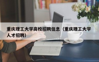 重庆理工大学高校招聘信息（重庆理工大学 人才招聘）