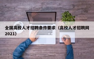 全国高校人才招聘条件要求（高校人才招聘网2021）