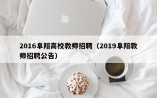 2016阜阳高校教师招聘（2019阜阳教师招聘公告）