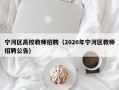 宁河区高校教师招聘（2020年宁河区教师招聘公告）