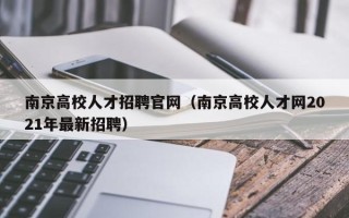 南京高校人才招聘官网（南京高校人才网2021年最新招聘）