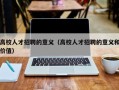 高校人才招聘的意义（高校人才招聘的意义和价值）