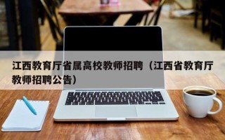 江西教育厅省属高校教师招聘（江西省教育厅教师招聘公告）