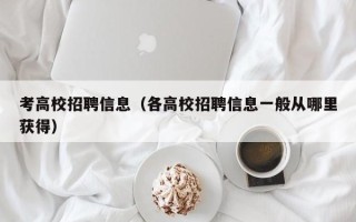 考高校招聘信息（各高校招聘信息一般从哪里获得）